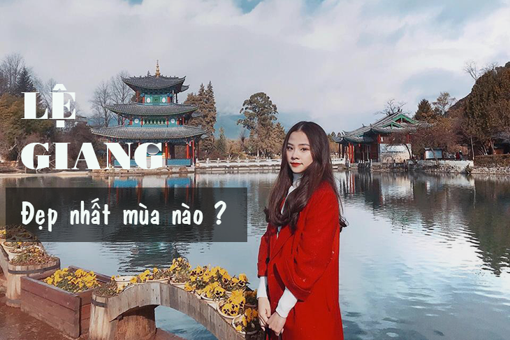 Du Lịch Lệ Giang Mùa Nào Đẹp Nhất ? Nên Đi Lệ Giang Vào Tháng Mấy ?