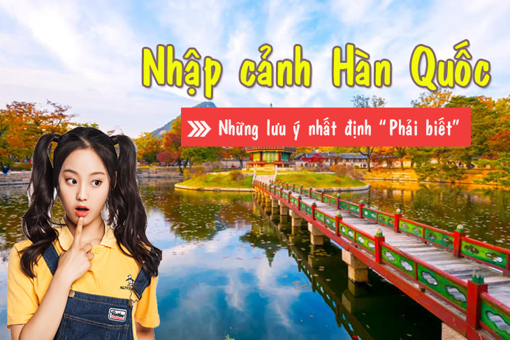 Nhập Cảnh Hàn Quốc, Những Thông Tin Nhất Định “Phải Biết”